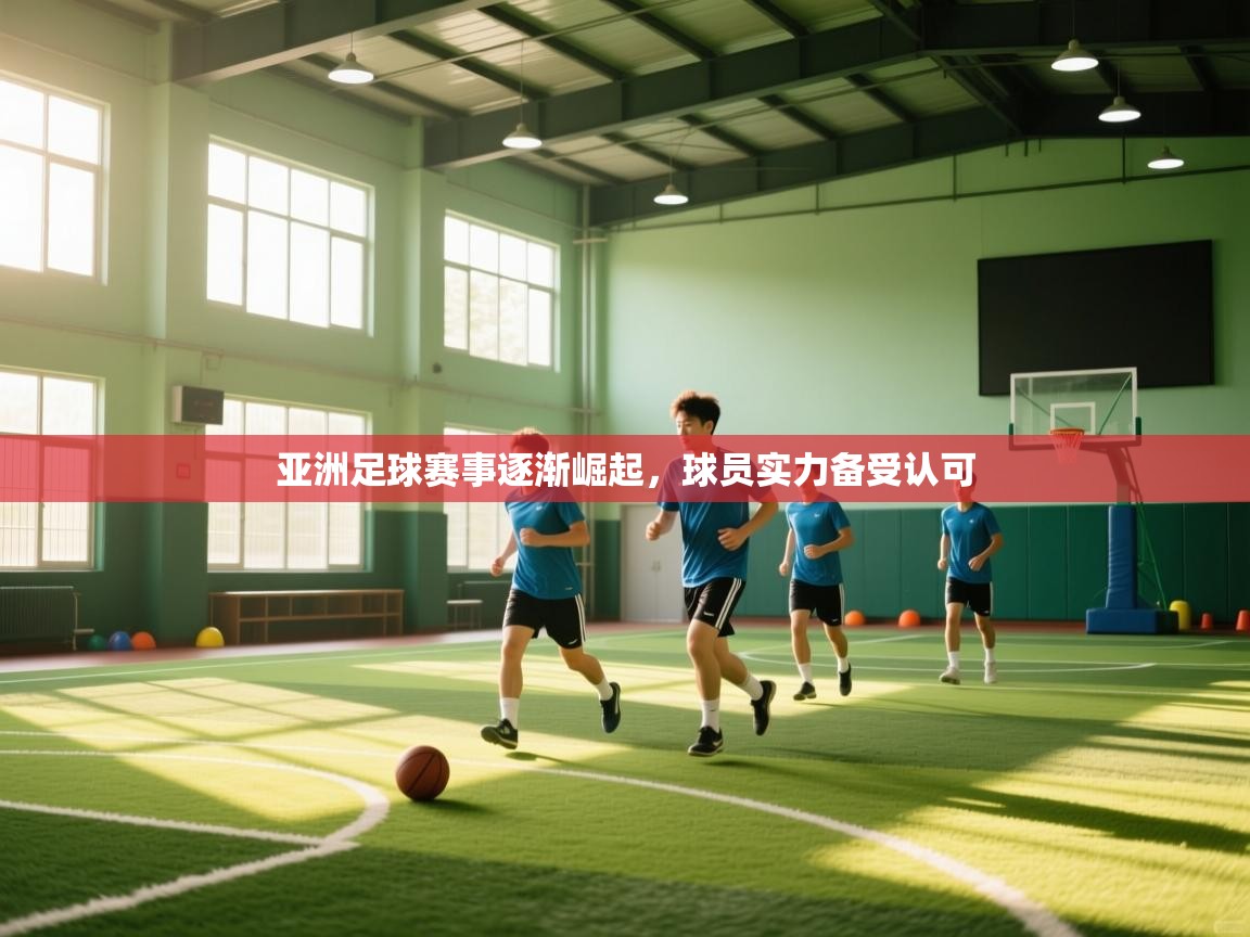 亚洲足球赛事逐渐崛起,球员实力备受认可 第1张