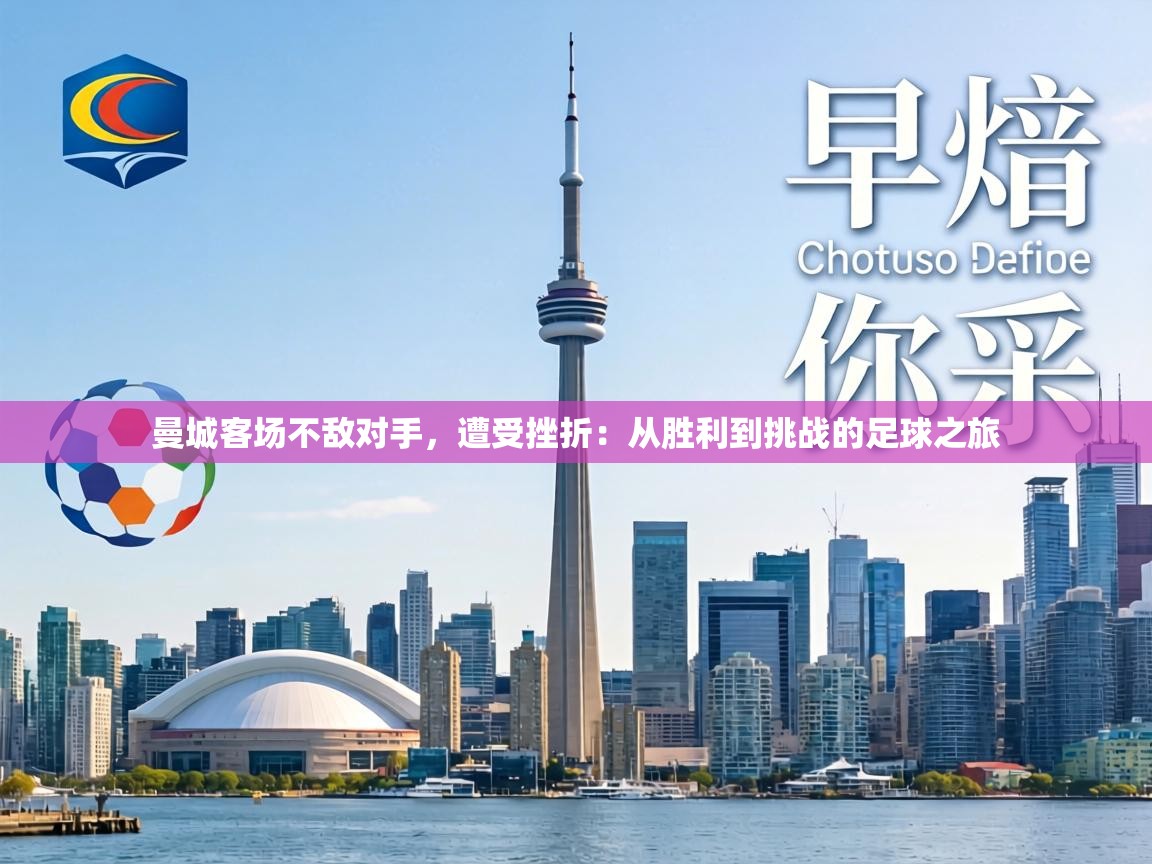 曼城客场不敌对手,遭受挫折:从胜利到挑战的足球之旅 第2张