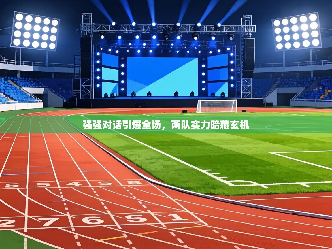 强强对话引爆全场,两队实力暗藏玄机 第2张